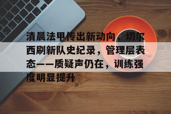 英雄联盟S15赛-清晨法甲传出新动向,切尔西刷新队史纪录,管理层表态——质疑声仍在,训练强度明显提升的简单介绍